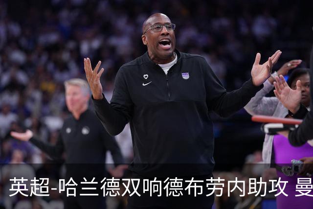 英超-哈兰德双响德布劳内助攻 曼城2-0热刺